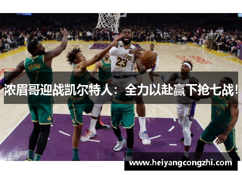 浓眉哥迎战凯尔特人:全力以赴赢下抢七战!
